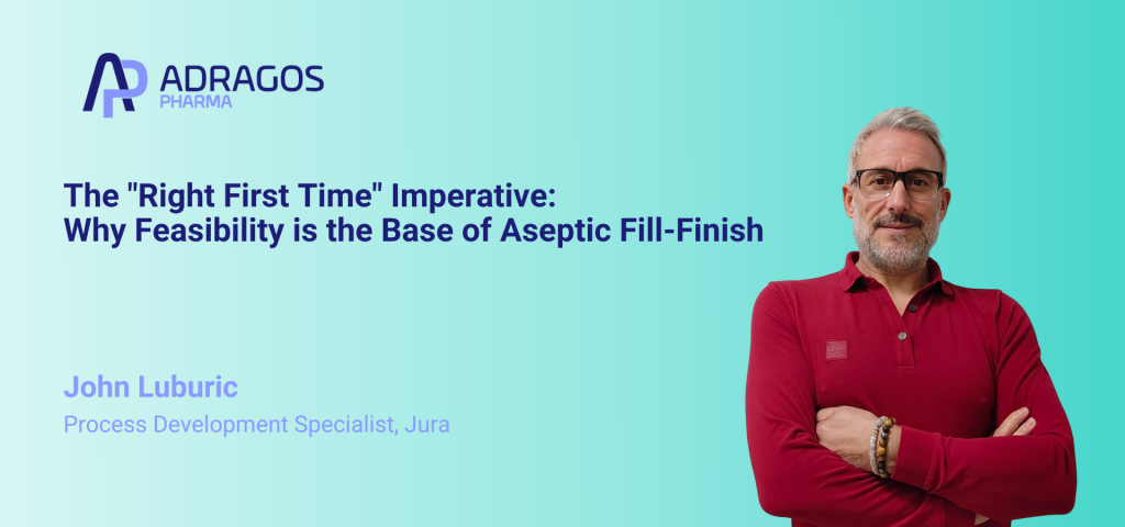 The “First Time Right” Imperative: Why Feasibility is the Basis of Aseptic Fill-Finish